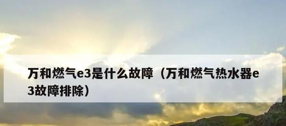 万和热水器E3故障代码及维修方法（解读万和热水器E3故障代码）  第1张