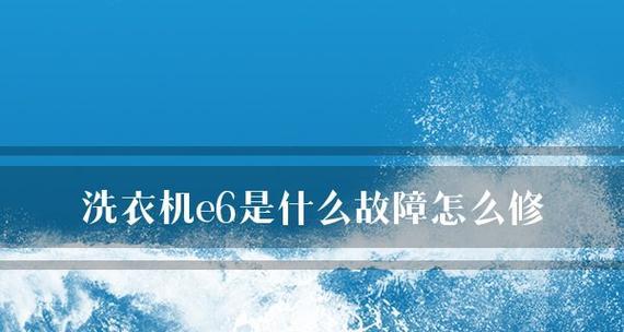 洗衣机E6故障排查与修复方法（解决洗衣机出现E6故障的有效技巧）  第1张