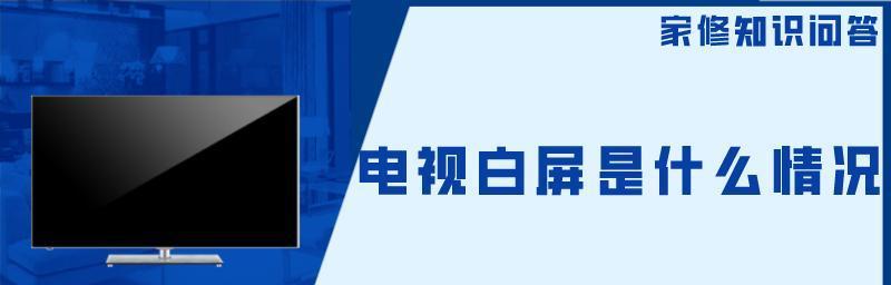 电视出现白屏的原因及解决方法（探究电视出现白屏的可能原因）  第2张